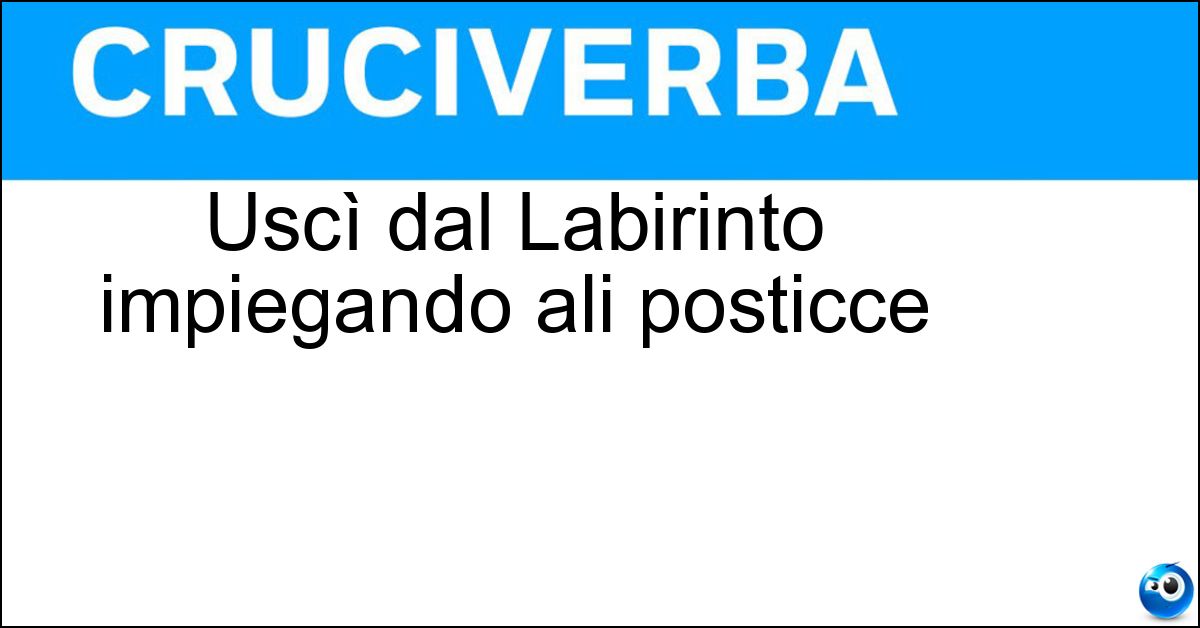 Uscì dal Labirinto impiegando ali posticce Soluzione Uscì dal Labirinto impiegando ali posticce - Icaro