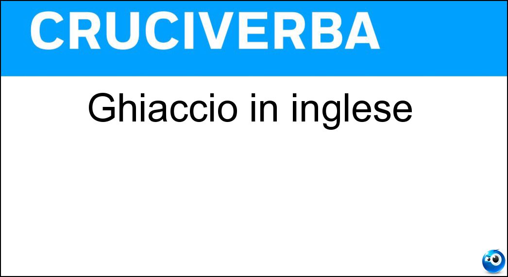 Ghiaccio in inglese Soluzione Ghiaccio in inglese - Ice