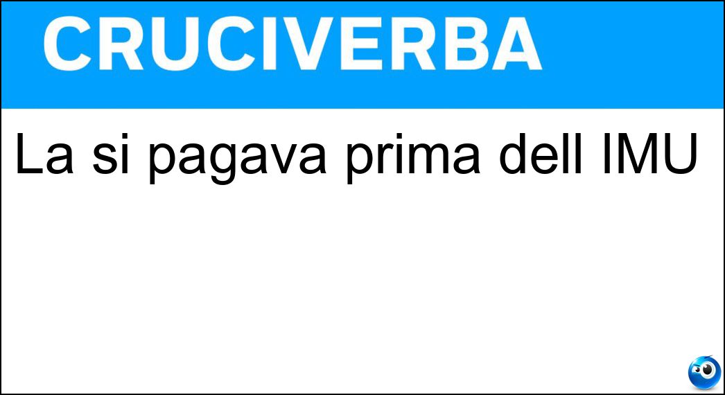 La si pagava prima dell IMU Soluzione Cruciverba: La si pagava prima dell IMU - Risposta Ici