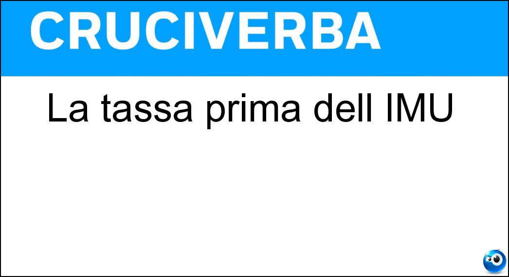 La tassa prima dell IMU Soluzione Cruciverba: La tassa prima dell IMU - Risposta Ici