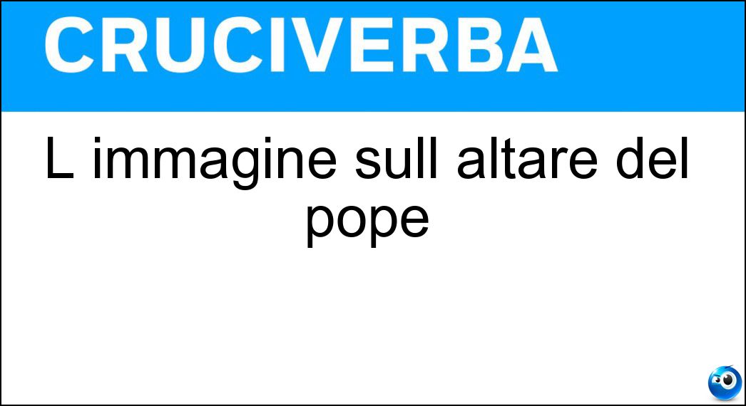 L immagine sull altare del pope Soluzione Cruciverba: L immagine sull altare del pope - Risposta Icona