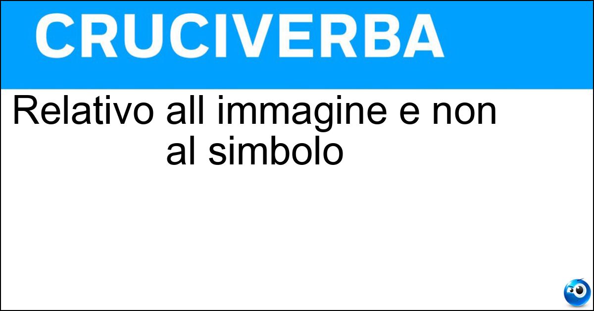 Relativo all immagine e non al simbolo Soluzione Relativo all immagine e non al simbolo - Iconico