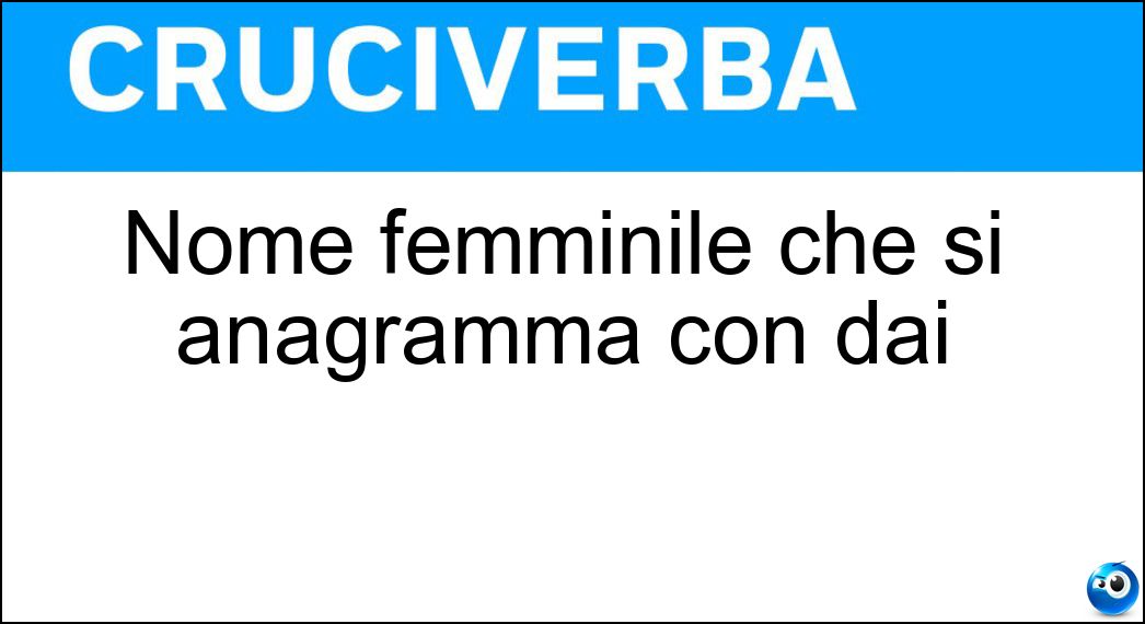 Nome femminile che si anagramma con dai Soluzione Nome femminile che si anagramma con dai - Ida