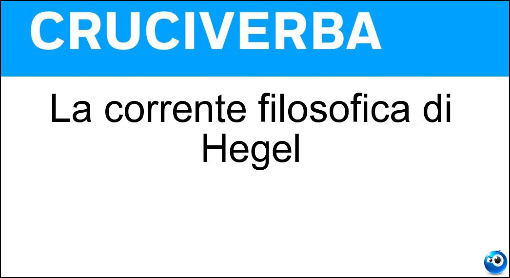 La corrente filosofica di Hegel Soluzione Cruciverba: La corrente filosofica di Hegel - Risposta Idealismo