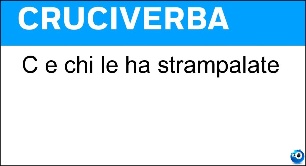 C è chi le ha strampalate Soluzione Cruciverba: C è chi le ha strampalate - Risposta Idee
