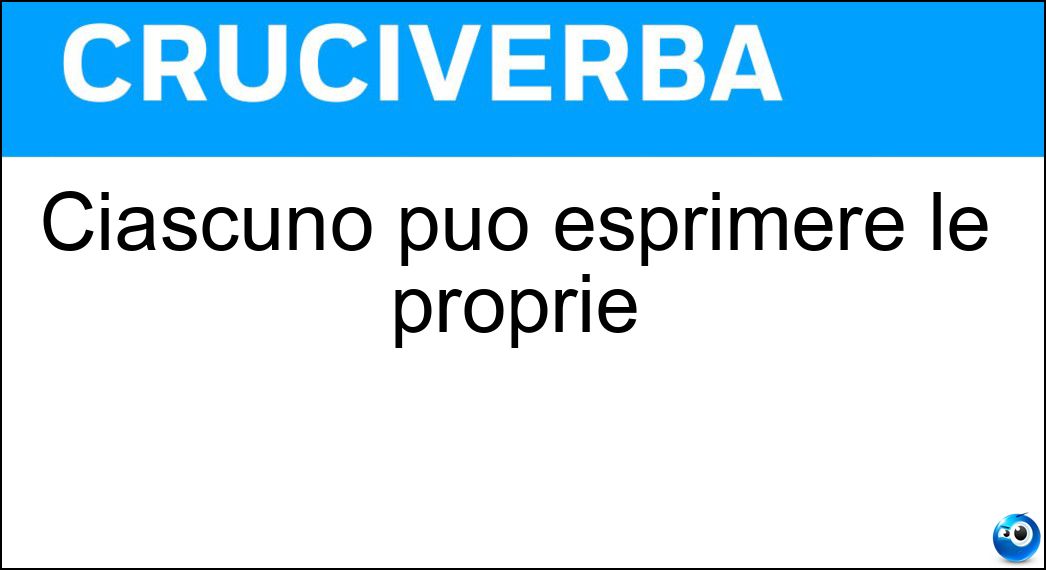 Ciascuno può esprimere le proprie Soluzione Cruciverba: Ciascuno può esprimere le proprie - Risposta Idee