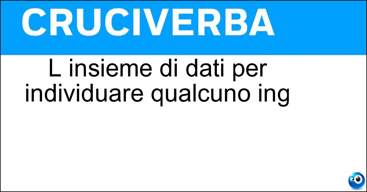 L insieme di dati per individuare qualcuno ing Soluzione L insieme di dati per individuare qualcuno ing - Identikit