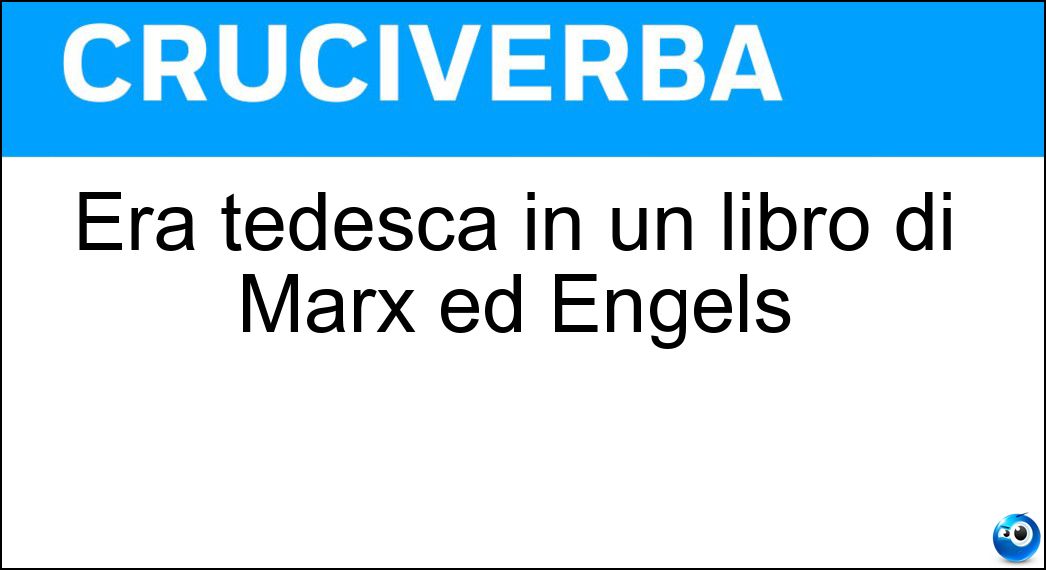 Era tedesca in un libro di Marx ed Engels Soluzione Era tedesca in un libro di Marx ed Engels - Ideologia