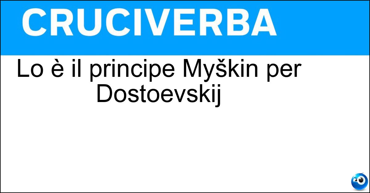 Lo è il principe Myškin per Dostoevskij Soluzione Lo è il principe Myškin per Dostoevskij - Idiota