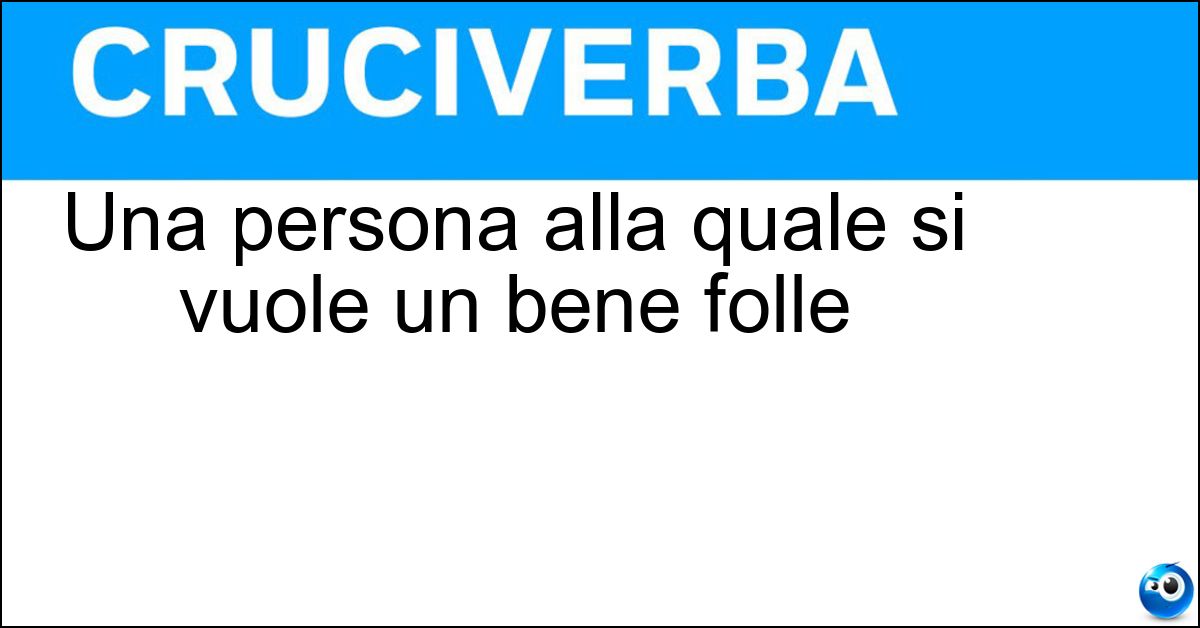 Soluzione Una persona alla quale si vuole un bene folle - Idolo