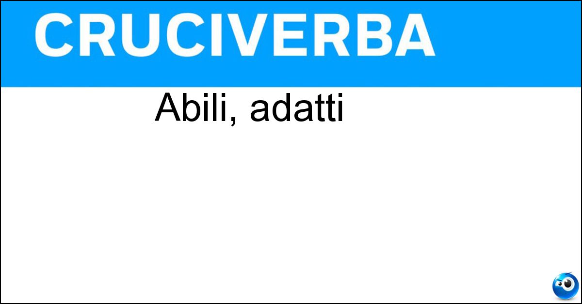 Abili, adatti Soluzione Abili, adatti - Idonei