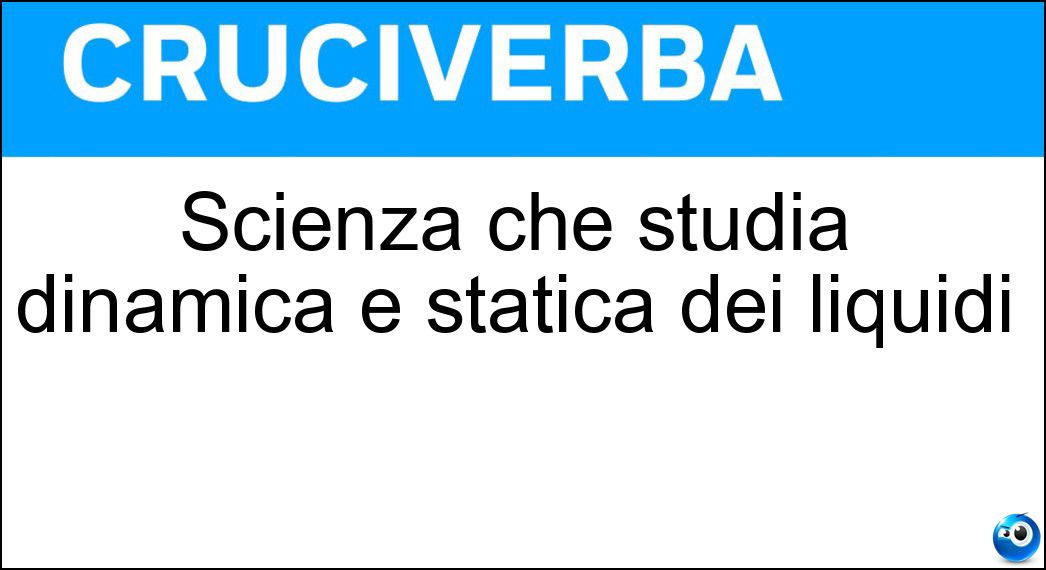 Scienza che studia dinamica e statica dei liquidi