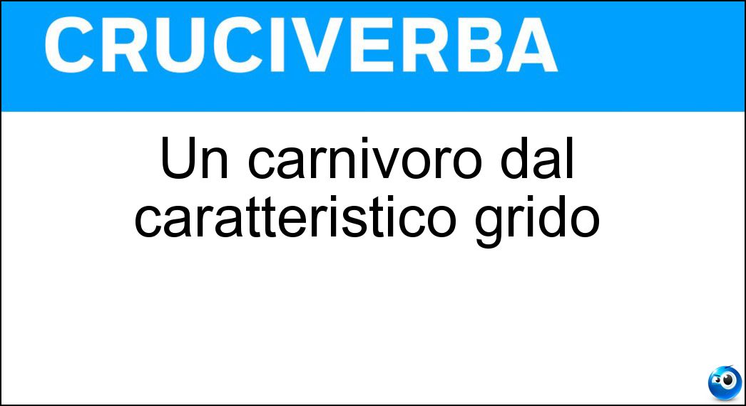 Un carnivoro dal caratteristico grido Soluzione Un carnivoro dal caratteristico grido - Iena