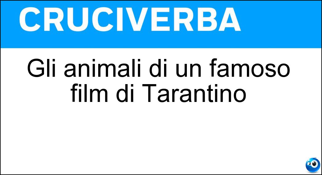Gli animali di un famoso film di Tarantino Soluzione Gli animali di un famoso film di Tarantino - Iene