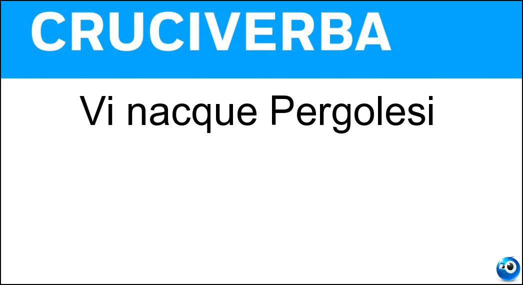 Vi nacque Pergolesi