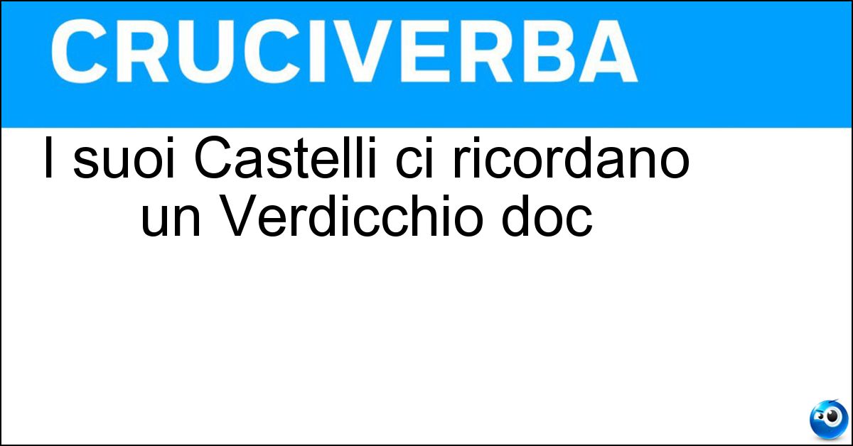 I suoi Castelli ci ricordano un Verdicchio doc Soluzione I suoi Castelli ci ricordano un Verdicchio doc - Iesi