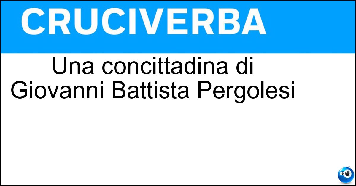 Una concittadina di Giovanni Battista Pergolesi Soluzione Una concittadina di Giovanni Battista Pergolesi - Iesina