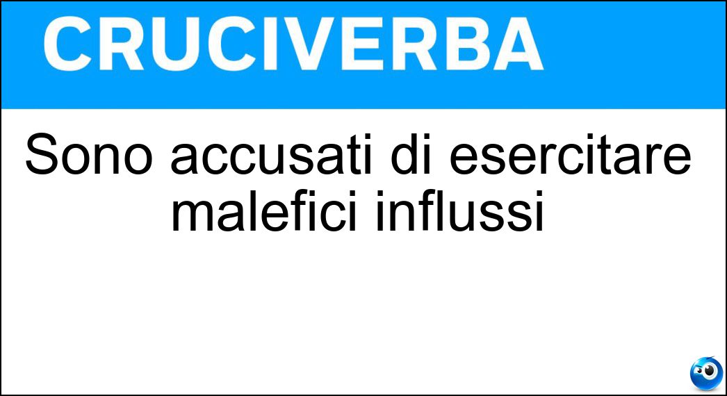Sono accusati di esercitare malefici influssi Soluzione Cruciverba: Sono accusati di esercitare malefici influssi - Risposta Iettatori