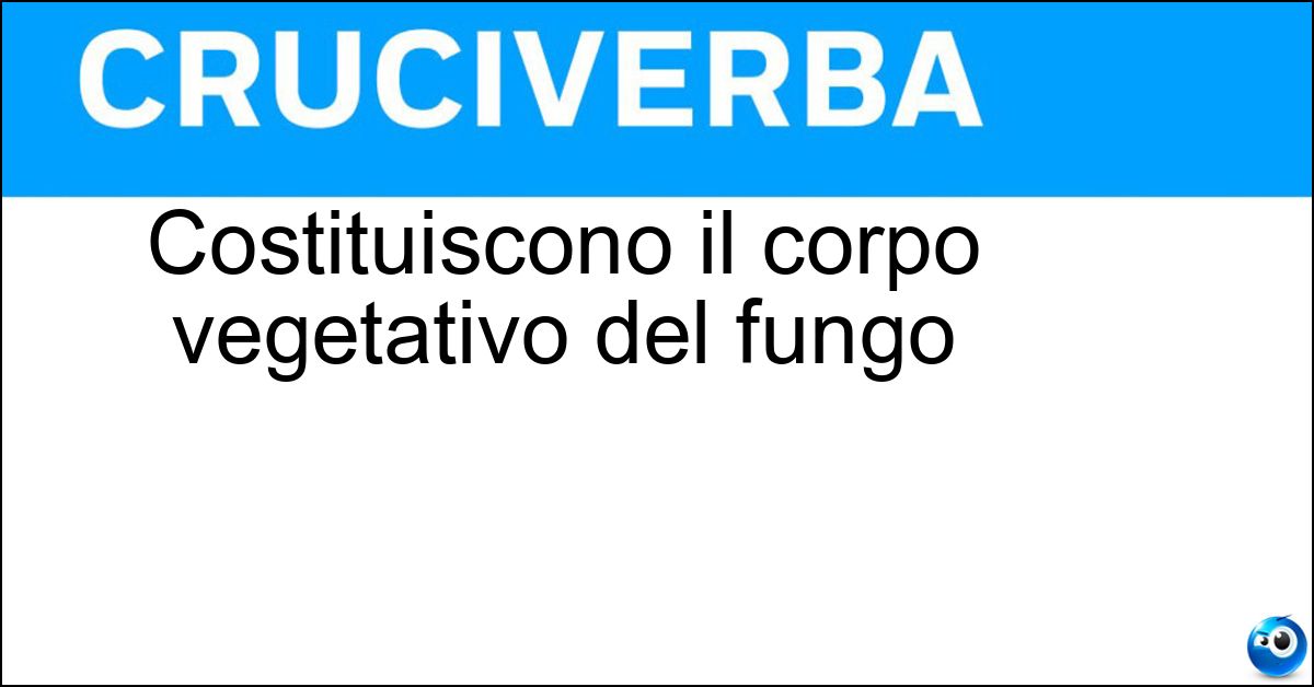 Costituiscono il corpo vegetativo del fungo Soluzione Costituiscono il corpo vegetativo del fungo - Ife