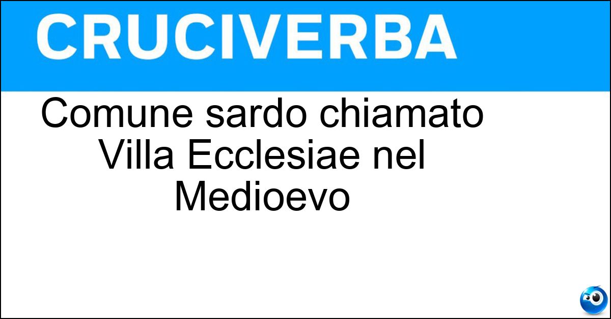 Comune sardo chiamato Villa Ecclesiae nel Medioevo