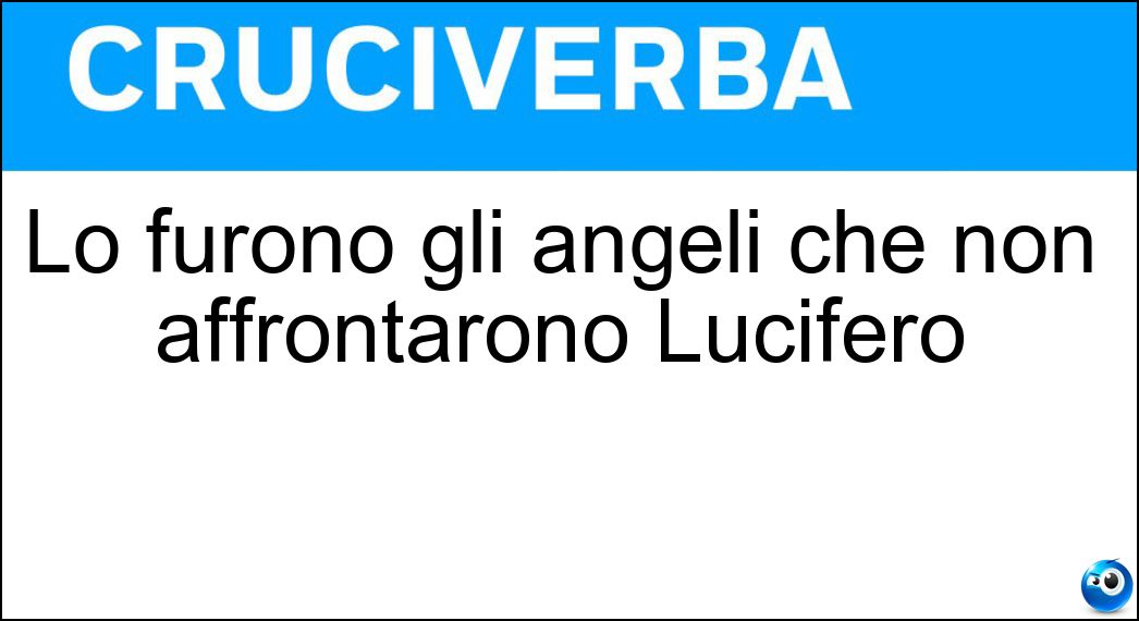 Lo furono gli angeli che non affrontarono Lucifero