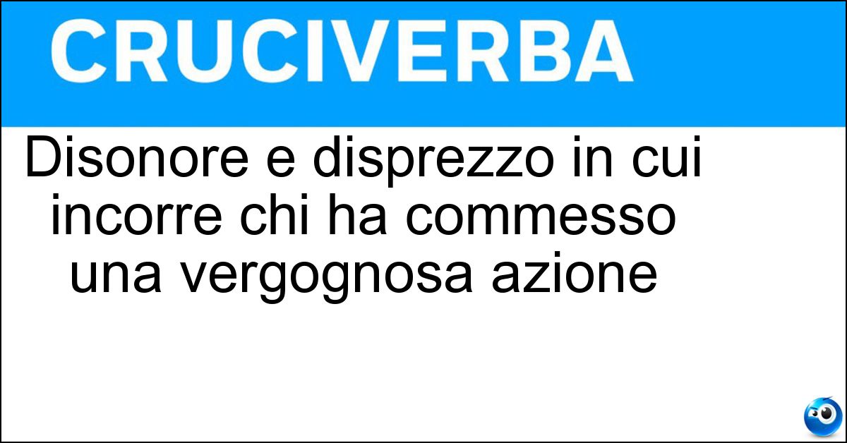 Soluzione Disonore e disprezzo in cui incorre chi ha commesso una vergognosa azione - Ignominia