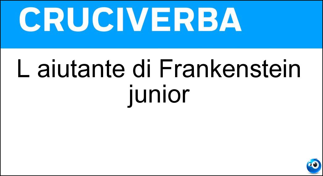 L aiutante di Frankenstein junior Soluzione Cruciverba: L aiutante di Frankenstein junior - Risposta Igor