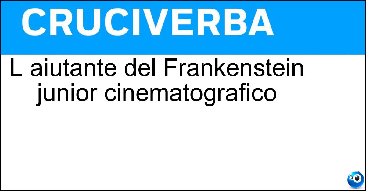 L aiutante del Frankenstein junior cinematografico Soluzione L aiutante del Frankenstein junior cinematografico - Igor