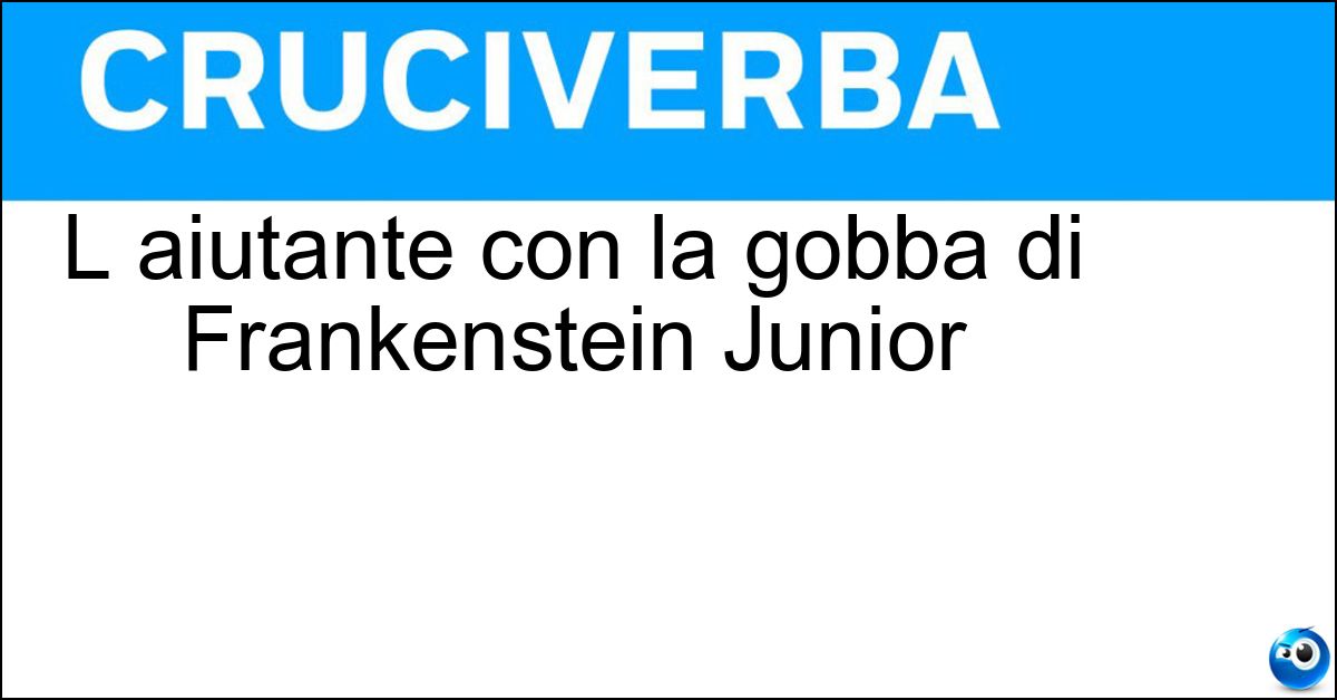 L aiutante con la gobba di Frankenstein Junior L aiutante con la gobba di Frankenstein Junior