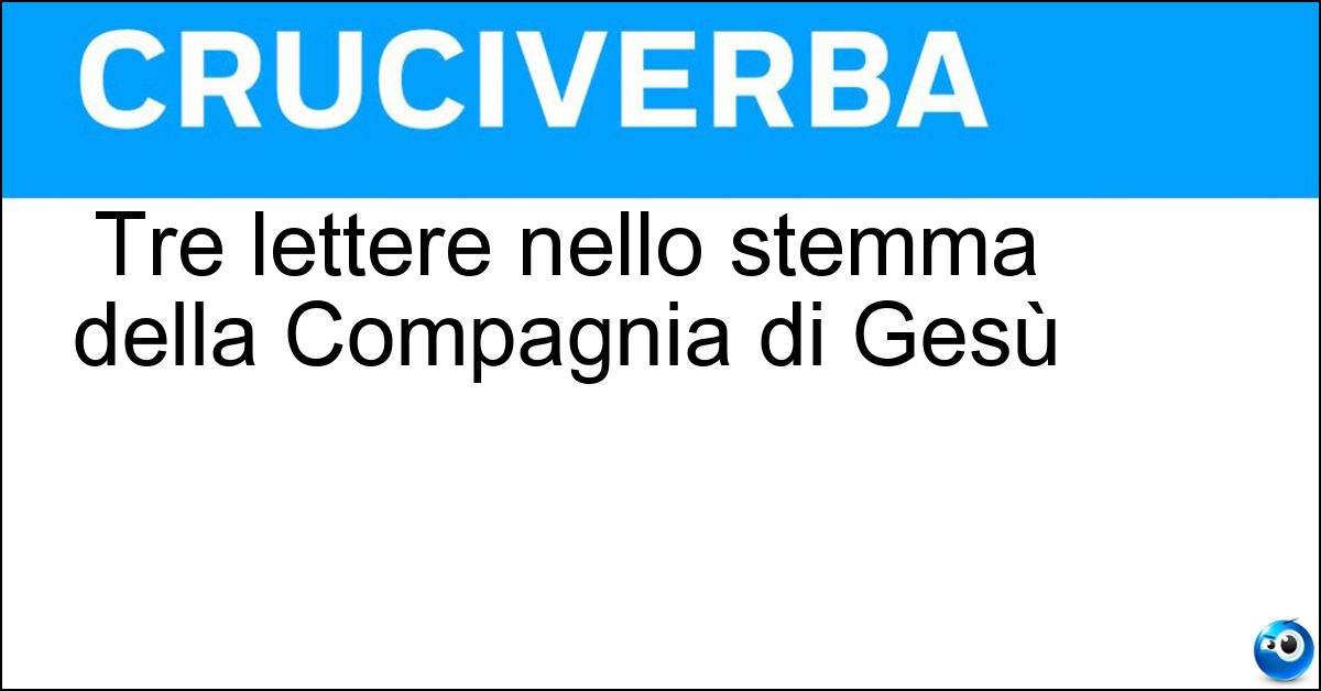 Tre lettere nello stemma della Compagnia di Gesù Soluzione Tre lettere nello stemma della Compagnia di Gesù - Ihs