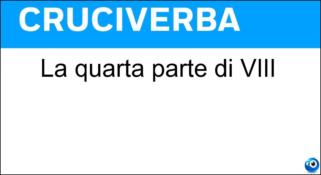 La quarta parte di VIII Soluzione La quarta parte di VIII - Ii