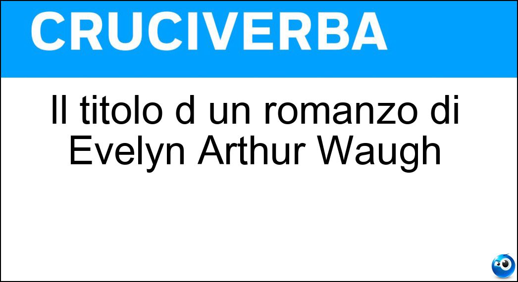 Il titolo d un romanzo di Evelyn Arthur Waugh Soluzione Cruciverba: Il titolo d un romanzo di Evelyn Arthur Waugh - Risposta Il Caro Estinto