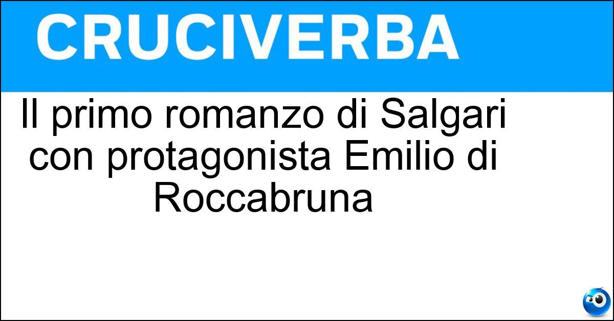 Il primo romanzo di Salgari con protagonista Emilio di Roccabruna Soluzione Il primo romanzo di Salgari con protagonista Emilio di Roccabruna - Il Corsaro Nero