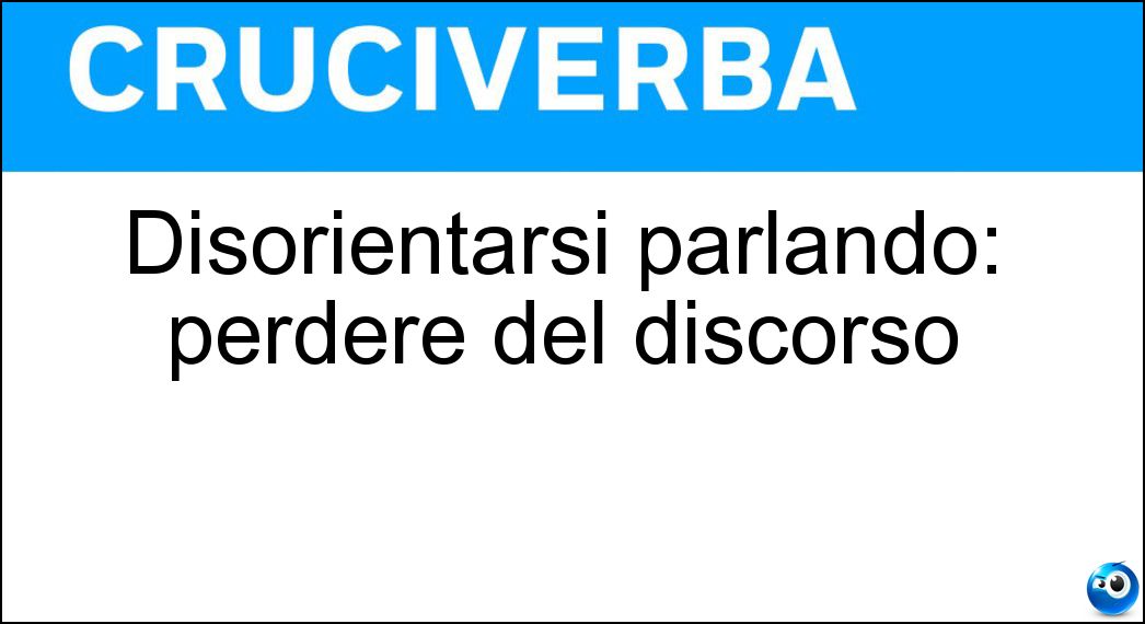 Disorientarsi parlando: perdere del discorso Soluzione Cruciverba: Disorientarsi parlando: perdere del discorso - Risposta Il Filo