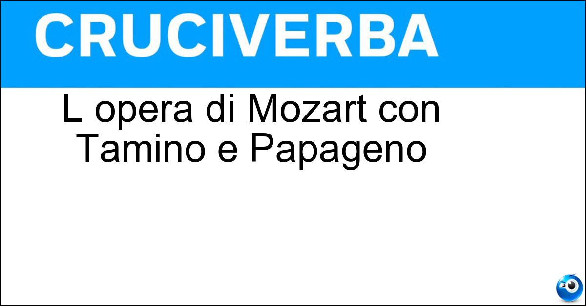 L opera di Mozart con Tamino e Papageno Soluzione L opera di Mozart con Tamino e Papageno - Il Flauto Magico