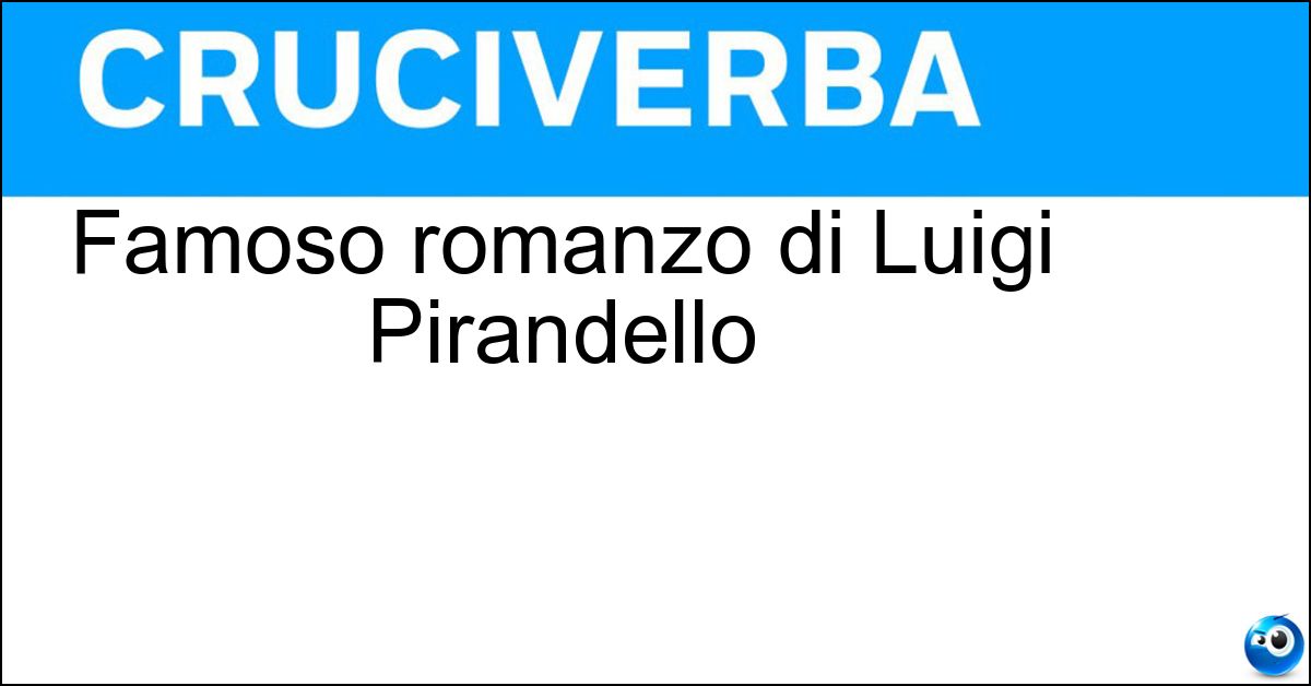 Famoso romanzo di Luigi Pirandello Soluzione Famoso romanzo di Luigi Pirandello - Il Fu Mattia Pascal