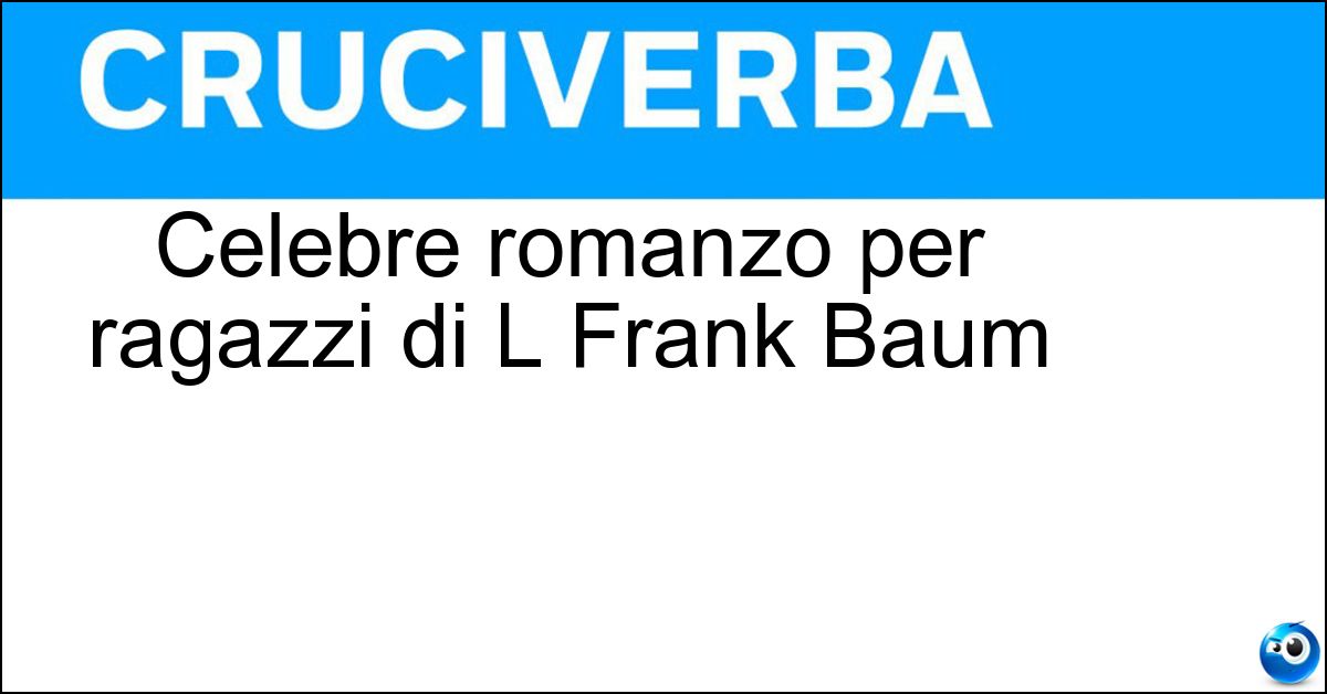 Celebre romanzo per ragazzi di L Frank Baum Soluzione Celebre romanzo per ragazzi di L Frank Baum - Il Meraviglioso Mago Di Oz