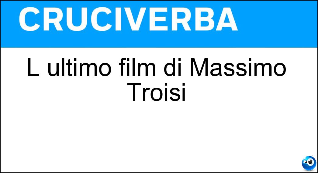L ultimo film di Massimo Troisi Soluzione L ultimo film di Massimo Troisi - Il Postino
