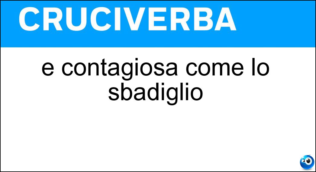 È contagiosa come lo sbadiglio Soluzione È contagiosa come lo sbadiglio - Ilarità