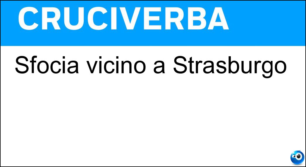 Sfocia vicino a Strasburgo Soluzione Cruciverba: Sfocia vicino a Strasburgo - Risposta Ill