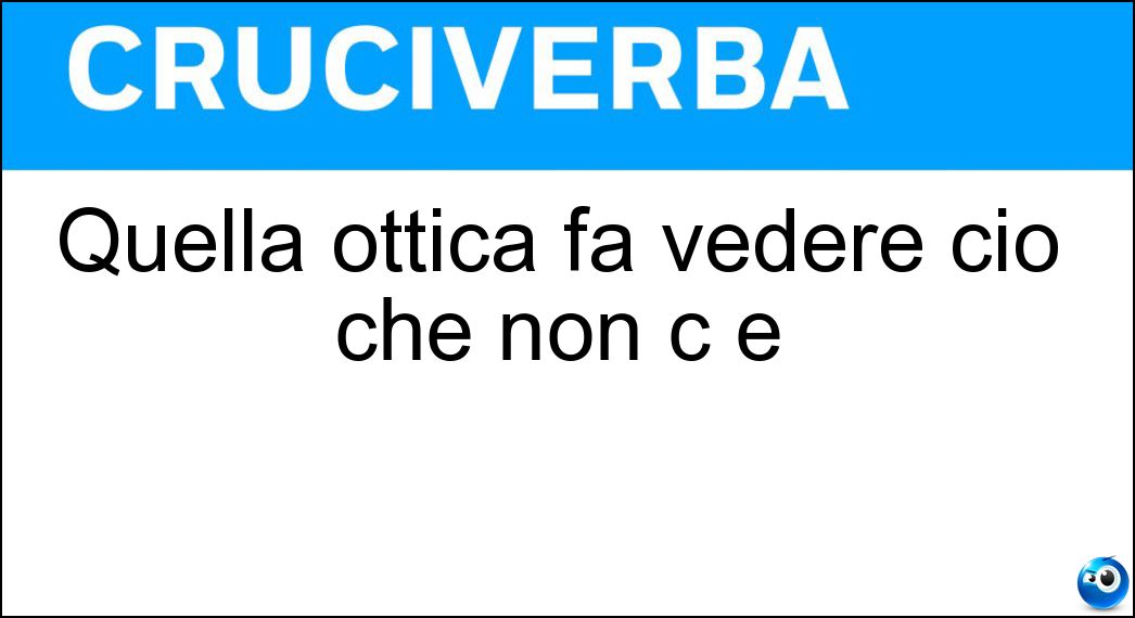 Quella ottica fa vedere ciò che non c è