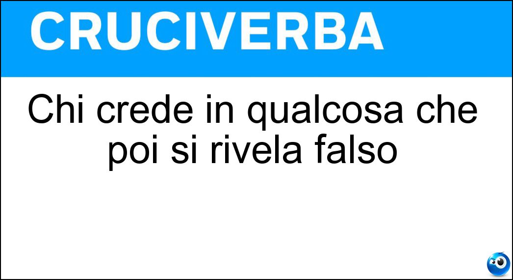 Chi crede in qualcosa che poi si rivela falso