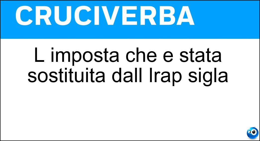 Soluzione Cruciverba: L imposta che è stata sostituita dall Irap sigla - Risposta Ilor