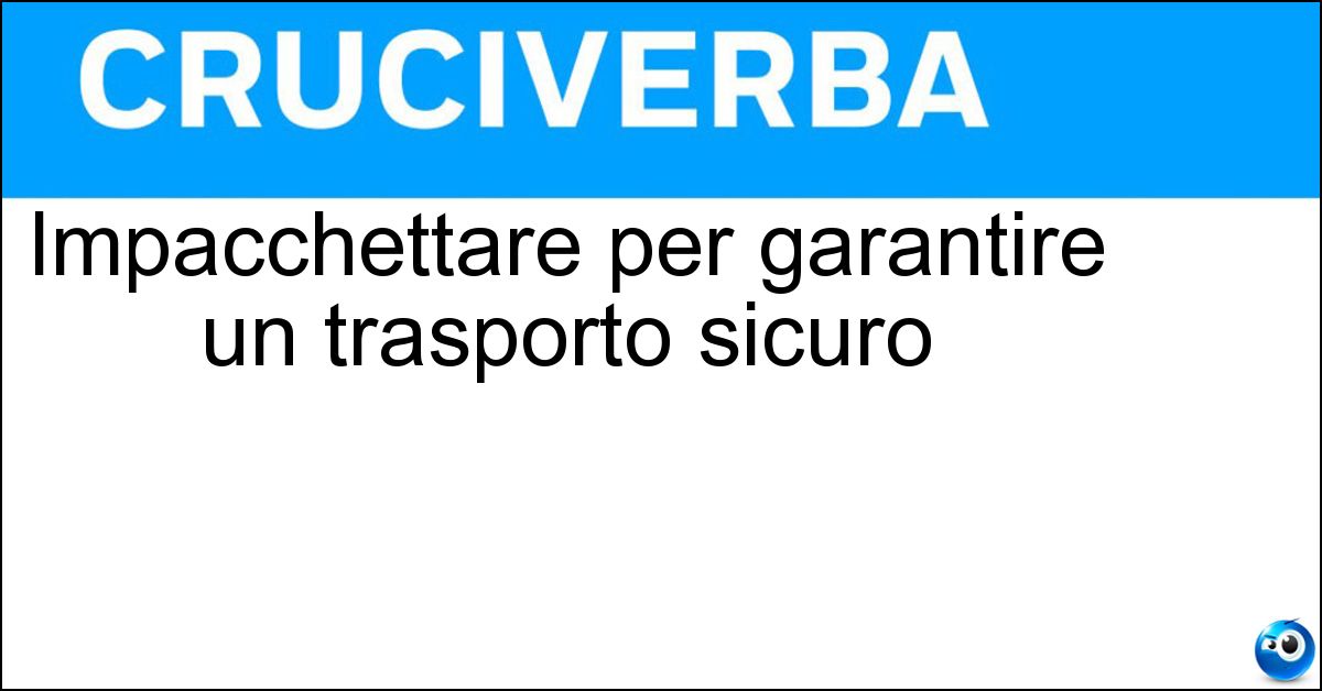 Impacchettare per garantire un trasporto sicuro Soluzione Impacchettare per garantire un trasporto sicuro - Imballare