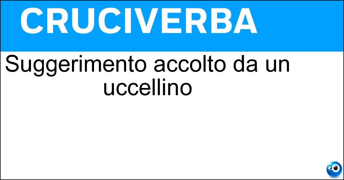 Suggerimento accolto da un uccellino Suggerimento accolto da un uccellino