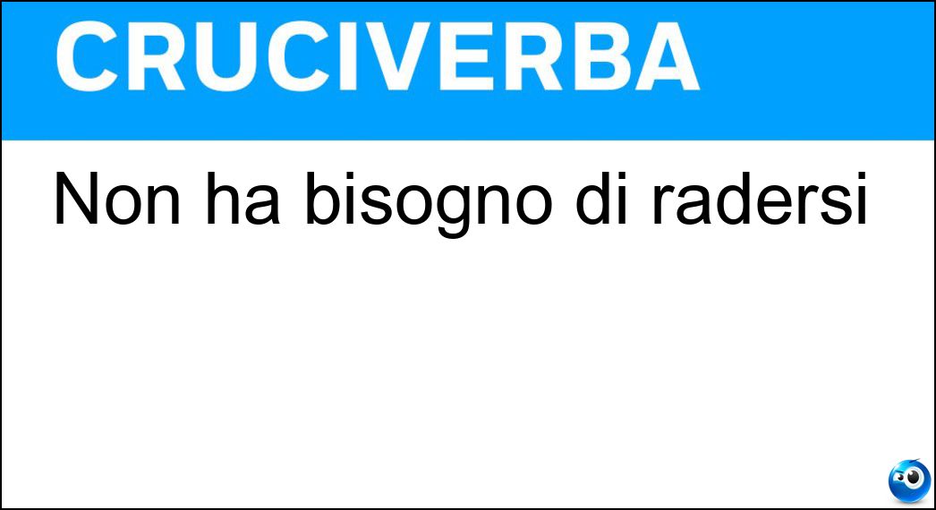 Non ha bisogno di radersi Soluzione Cruciverba: Non ha bisogno di radersi - Risposta Imberbe
