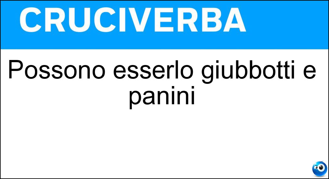 Possono esserlo giubbotti e panini Soluzione Possono esserlo giubbotti e panini - Imbottiti