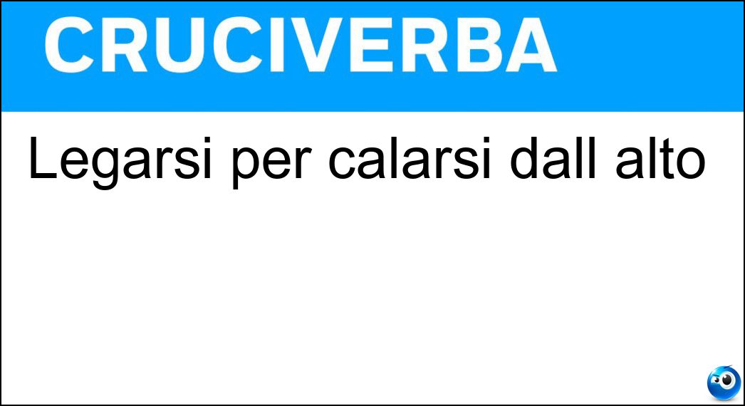 Legarsi per calarsi dall alto Soluzione Cruciverba: Legarsi per calarsi dall alto - Risposta Imbracarsi