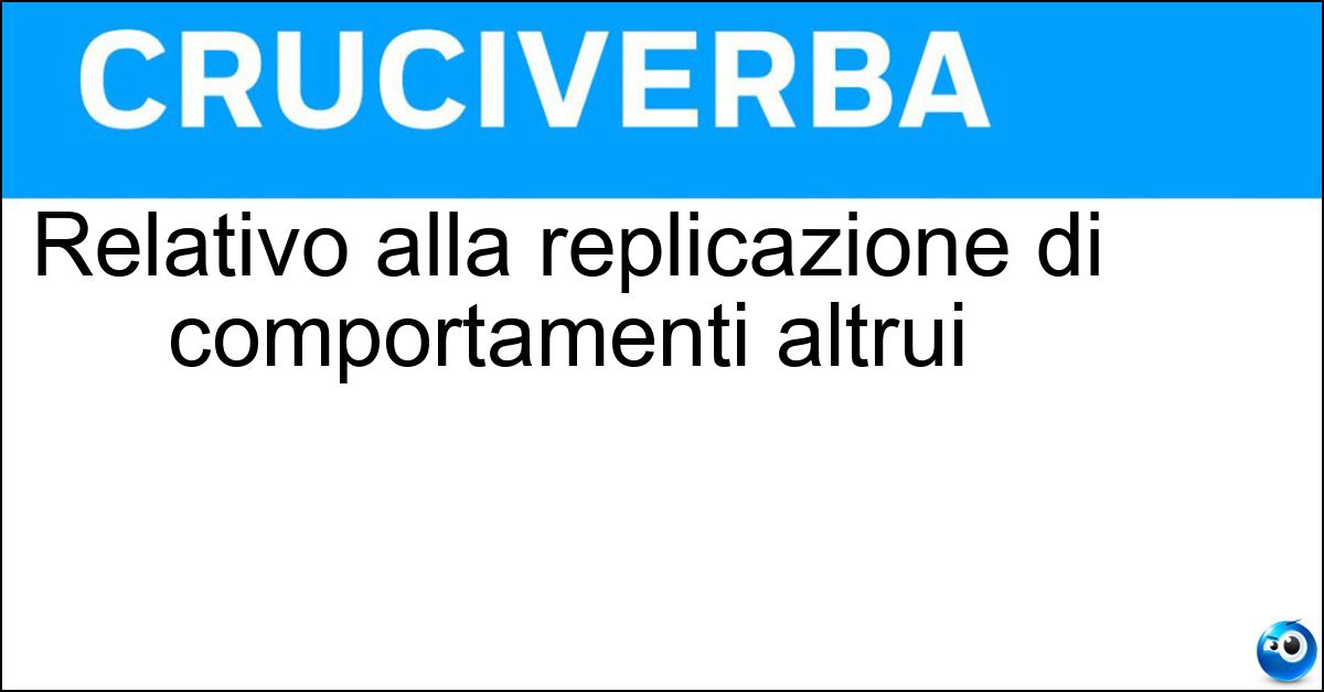 Relativo alla replicazione di comportamenti altrui Soluzione Relativo alla replicazione di comportamenti altrui - Imitativo