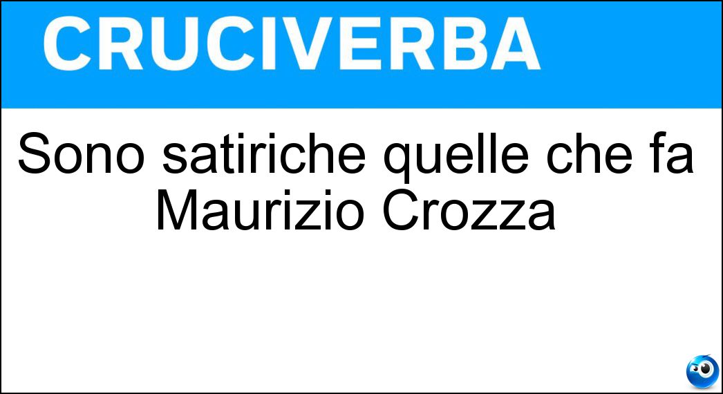 Sono satiriche quelle che fa Maurizio Crozza Soluzione Cruciverba: Sono satiriche quelle che fa Maurizio Crozza - Risposta Imitazioni
